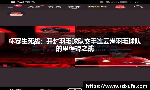 杯赛生死战：开封羽毛球队交手连云港羽毛球队的里程碑之战